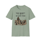 Too Many? No Such Thing T-Shirt