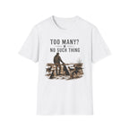 Too Many? No Such Thing T-Shirt