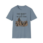 Too Many? No Such Thing T-Shirt