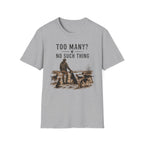 Too Many? No Such Thing T-Shirt