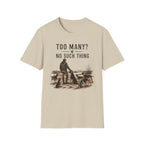 Too Many? No Such Thing T-Shirt